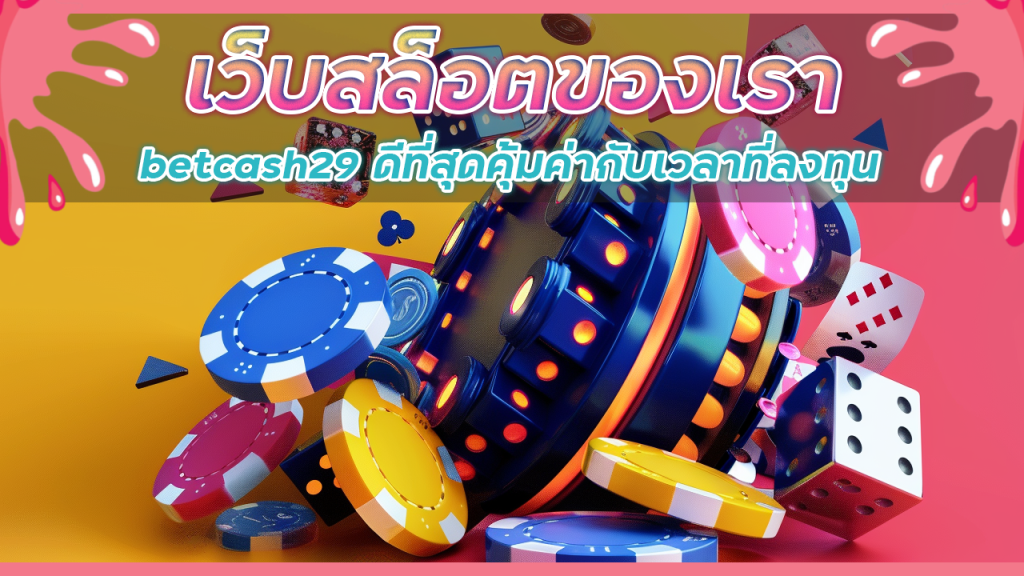 เว็บสล็อตของเรา betcash29 ดีที่สุด